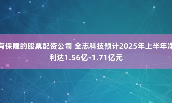 有保障的股票配资公司 全志科技预计2025年上半年净利达1.56亿-1.71亿元